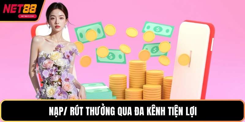 Nạp/ rút thưởng qua đa kênh tiện lợi