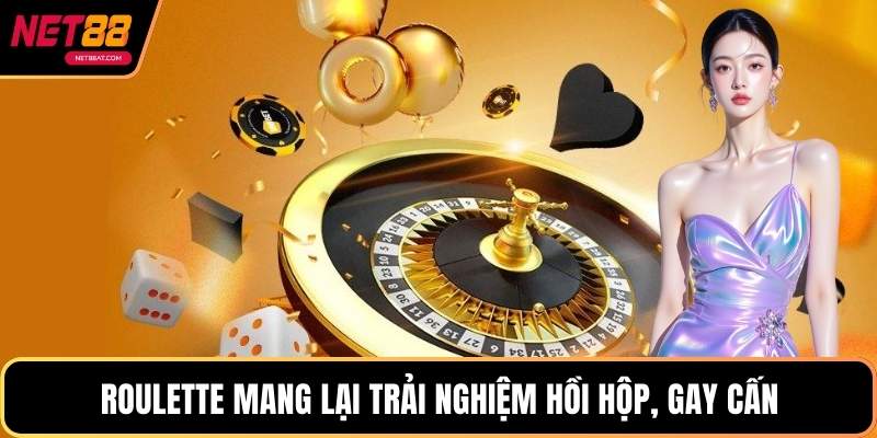 Roulette mang lại trải nghiệm hồi hộp, gay cấn