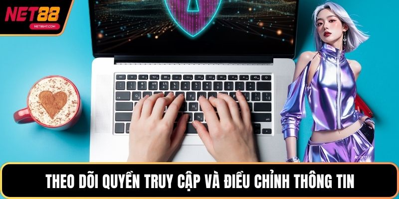 Theo dõi quyền truy cập và điều chỉnh thông tin